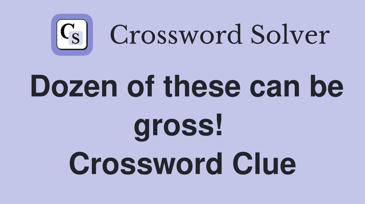 Dozen of these can be gross!  Crossword Clue
