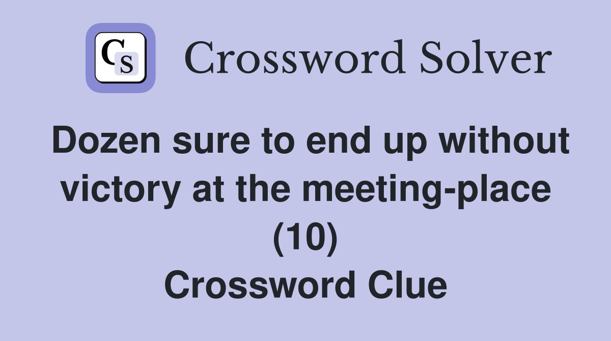 Dozen sure to end up without victory at the meeting-place (10) Crossword Clue