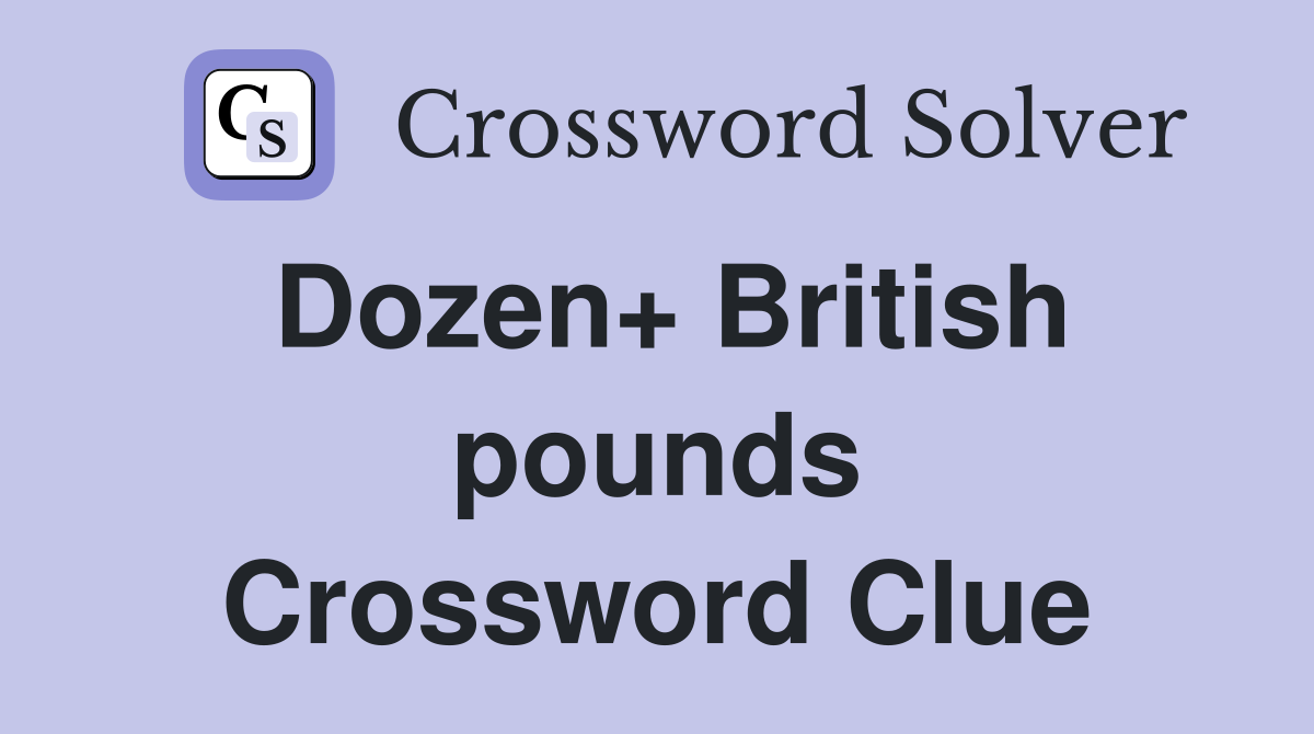 Dozen+ British pounds Crossword Clue