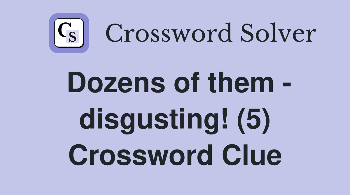 Dozens of them - disgusting! (5) Crossword Clue