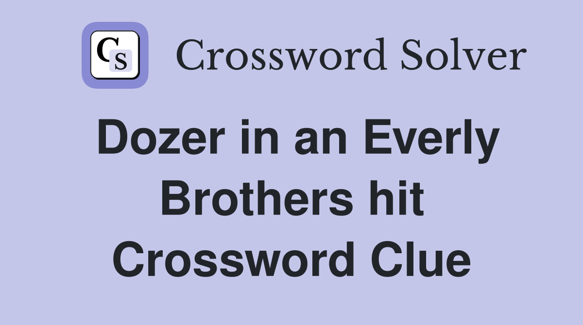 Dozer in an Everly Brothers hit Crossword Clue