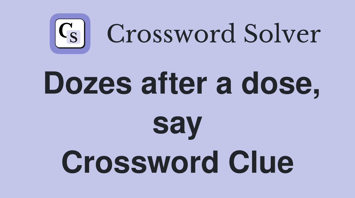 Dozes after a dose, say Crossword Clue