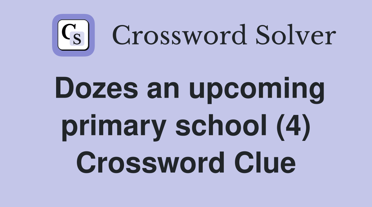 Dozes an upcoming primary school (4) Crossword Clue