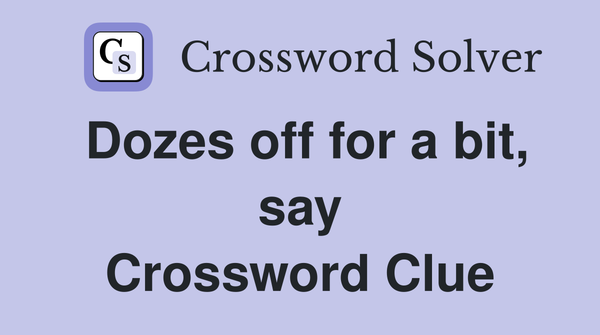 Dozes off for a bit, say Crossword Clue