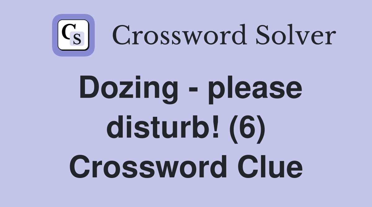 Dozing - please disturb! (6) Crossword Clue