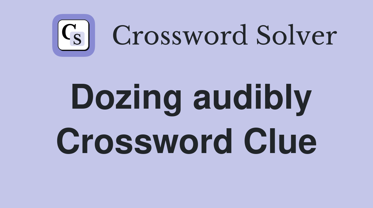 Dozing audibly Crossword Clue