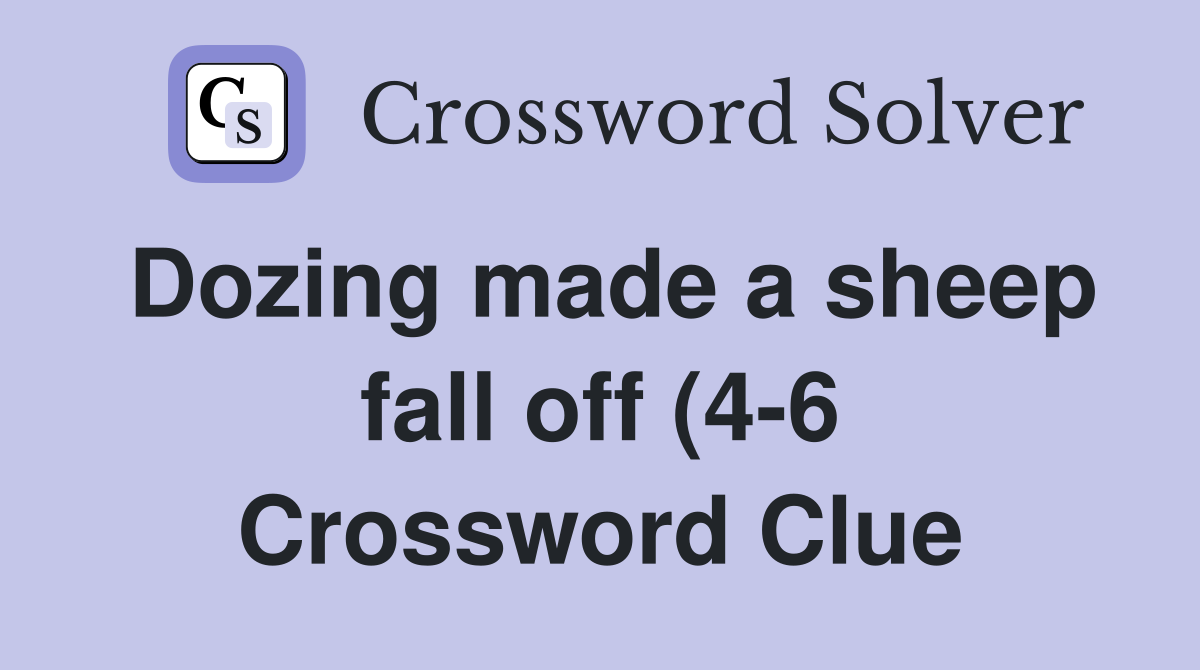 Dozing made a sheep fall off (4 6) Crossword Clue Answers Crossword Dozing made a sheep fall off (4 6) Crossword Clue Answers Crossword