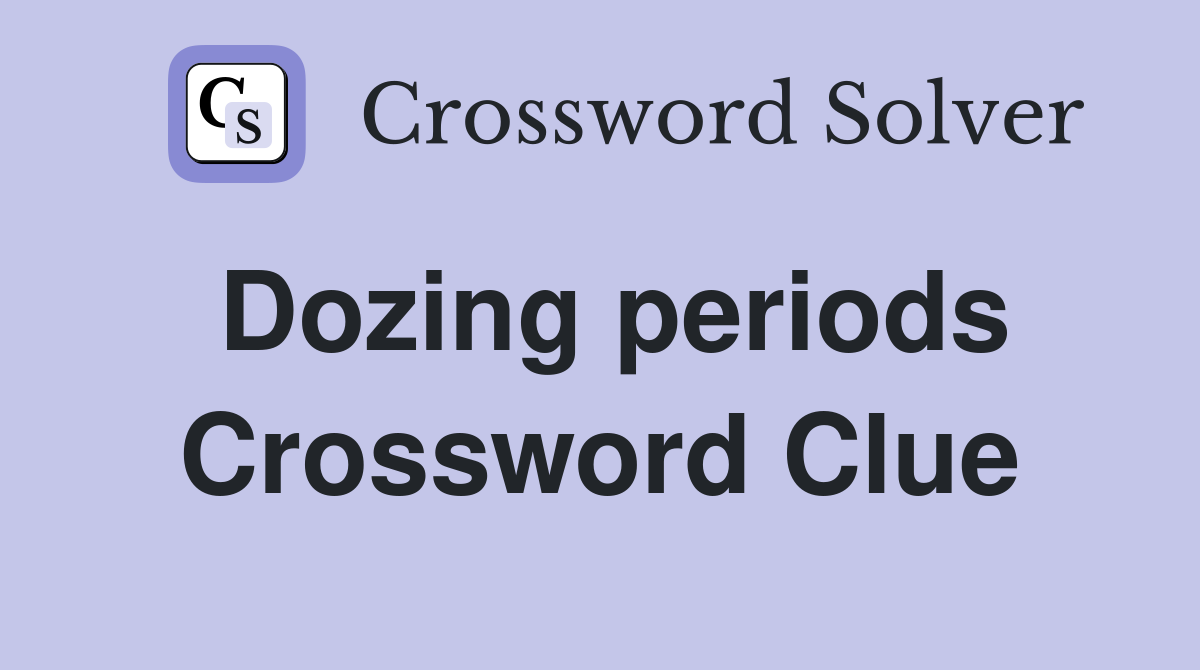 Dozing periods Crossword Clue
