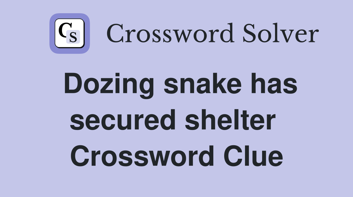 Dozing snake has secured shelter  Crossword Clue