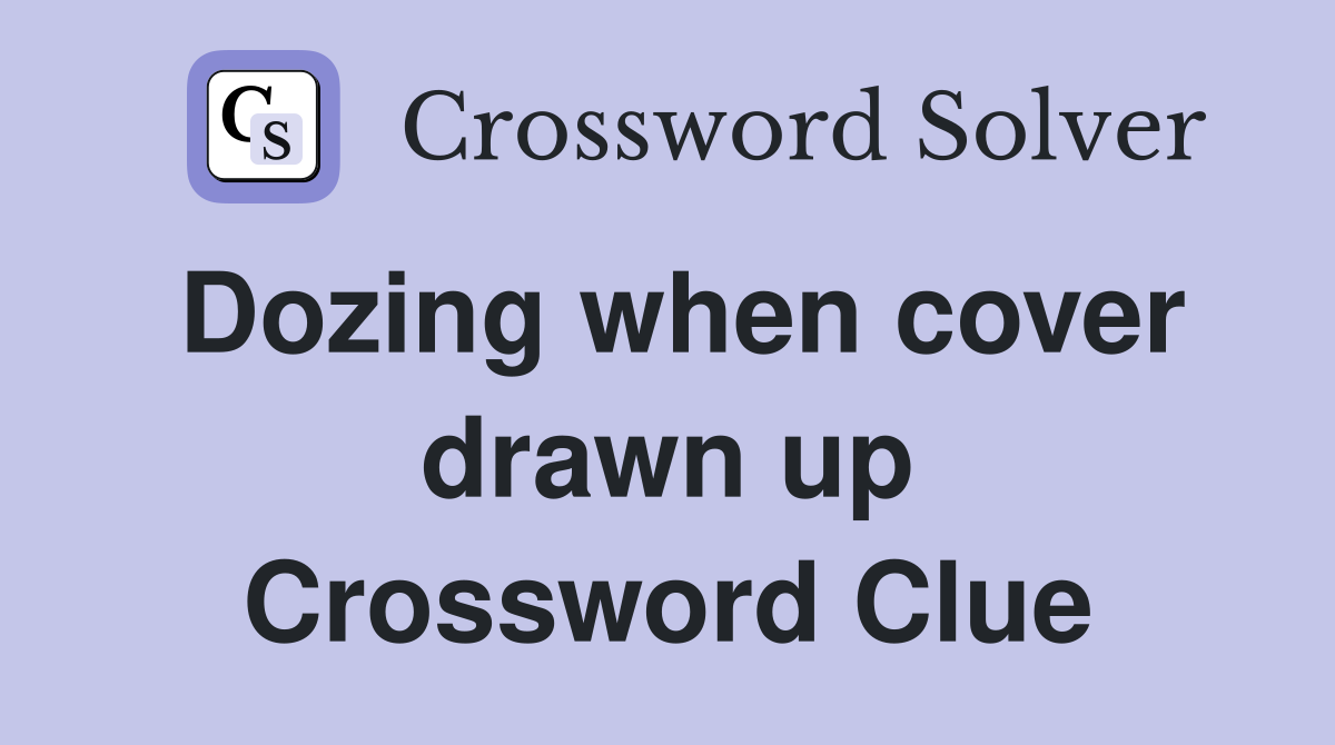 Dozing when cover drawn up Crossword Clue