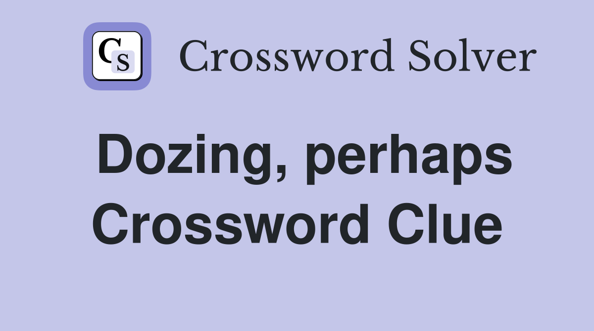 Dozing, perhaps Crossword Clue