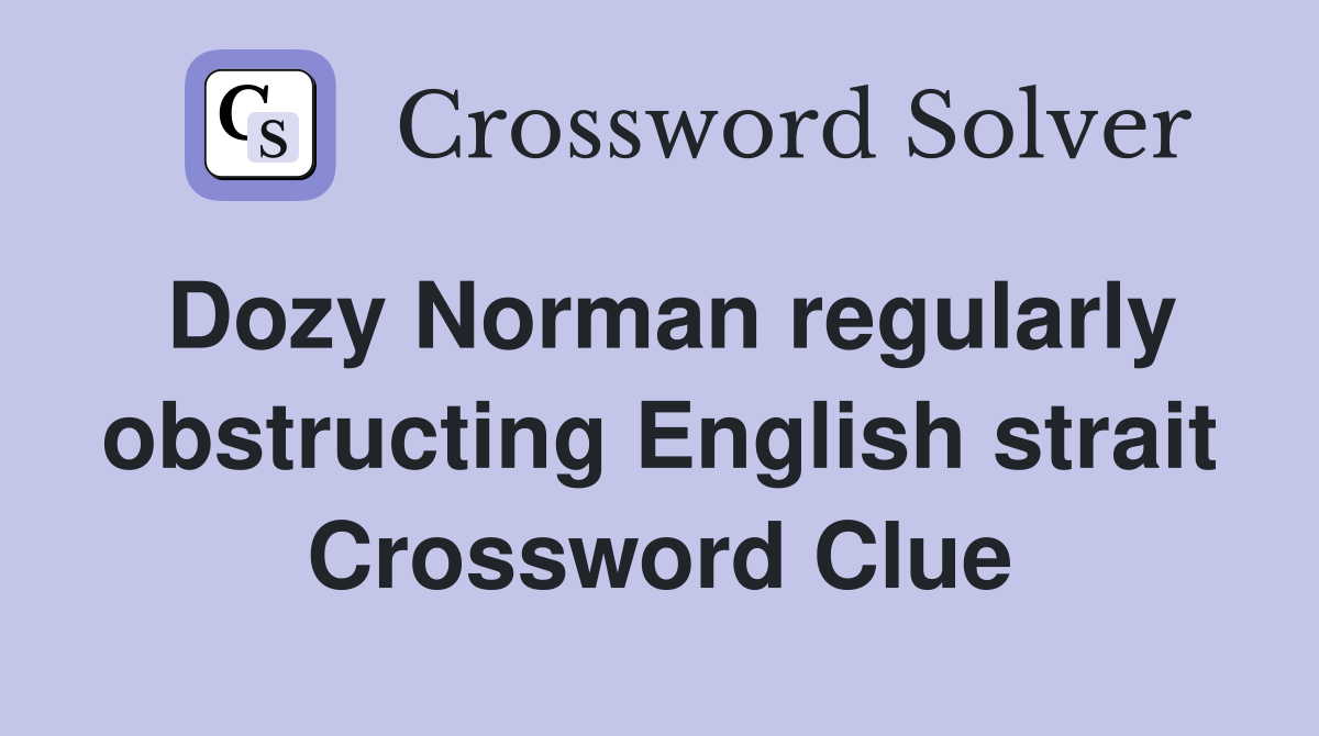 Dozy Norman regularly obstructing English strait Crossword Clue