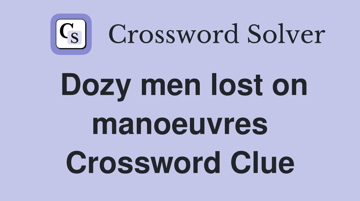 Dozy men lost on manoeuvres Crossword Clue