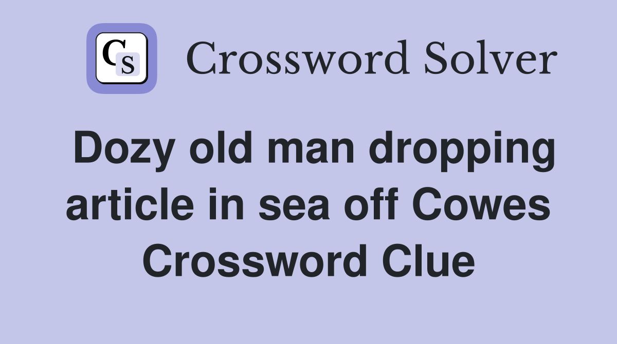 Dozy old man dropping article in sea off Cowes Crossword Clue