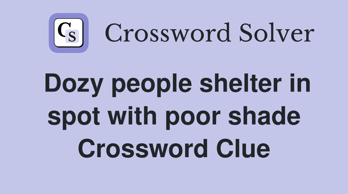Dozy people shelter in spot with poor shade Crossword Clue