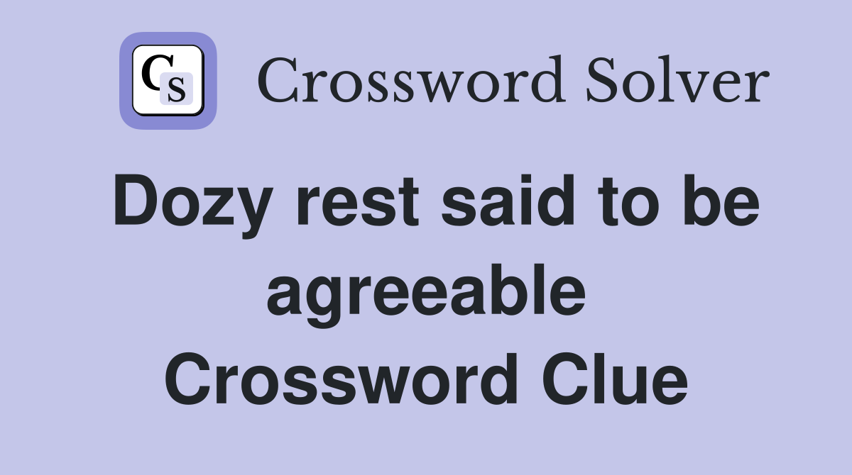 Dozy rest said to be agreeable Crossword Clue