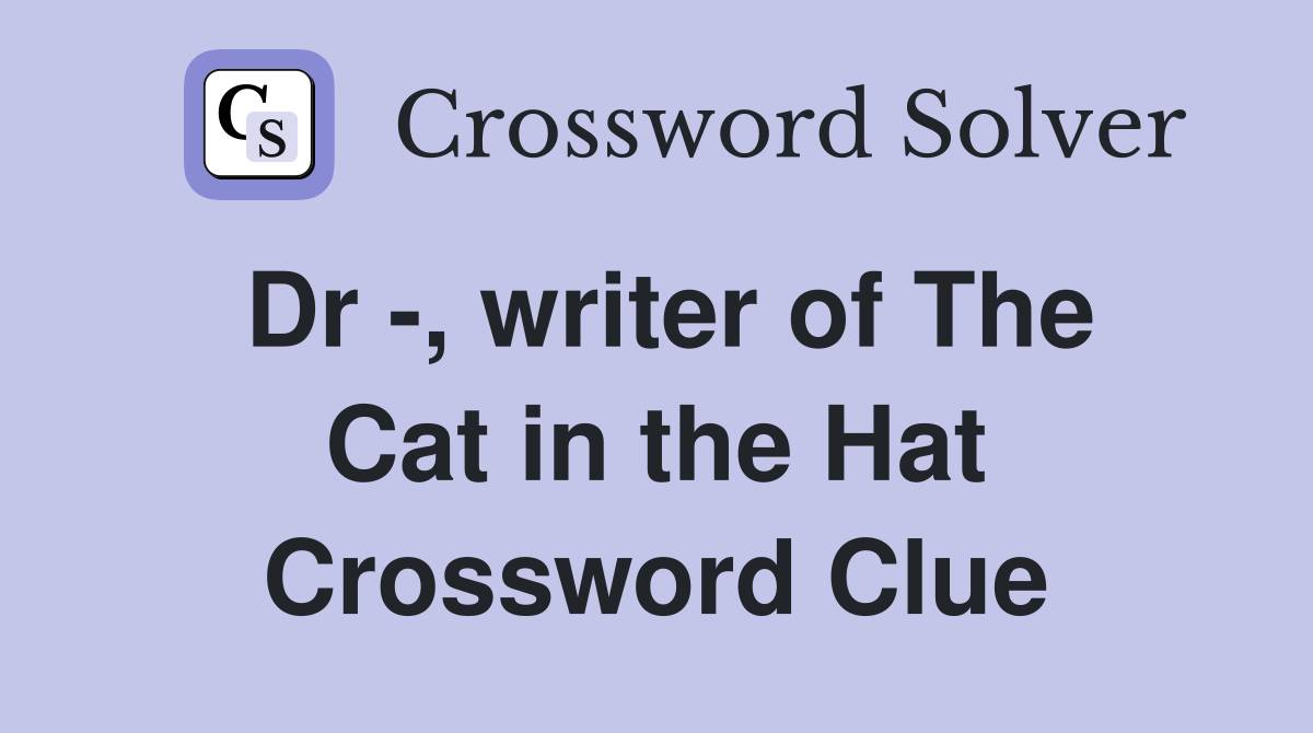 Dr -, writer of The Cat in the Hat Crossword Clue