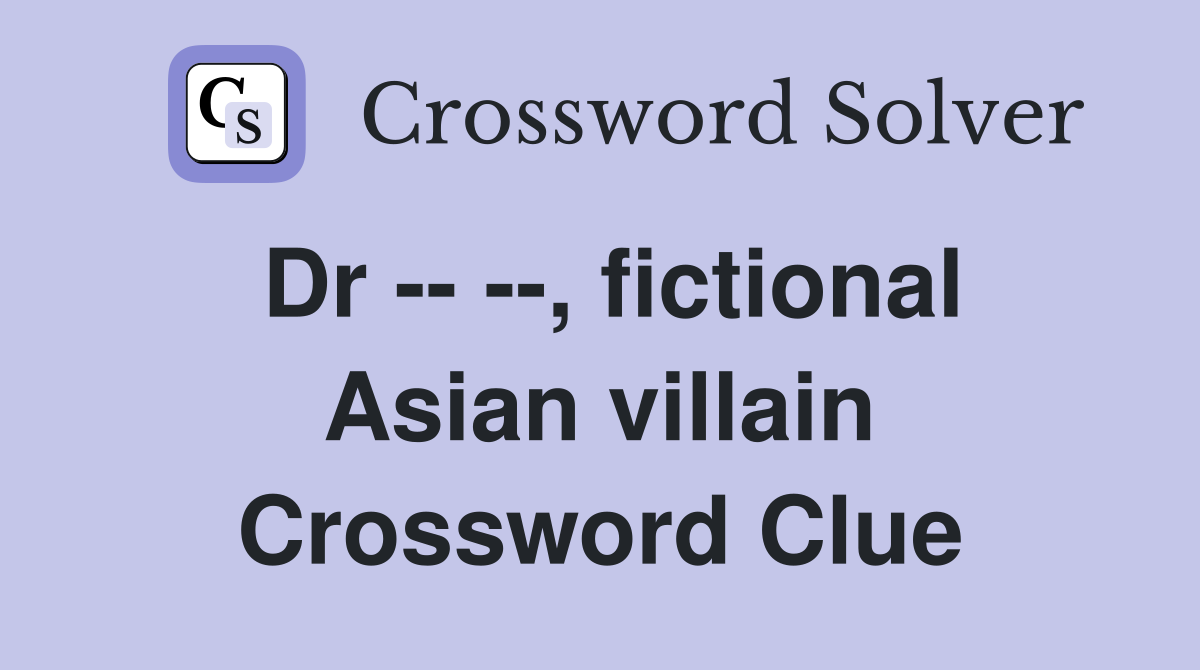 Dr -- --, fictional Asian villain Crossword Clue