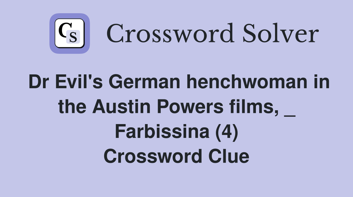 Dr Evil's German henchwoman in the Austin Powers films, _ Farbissina (4) Crossword Clue