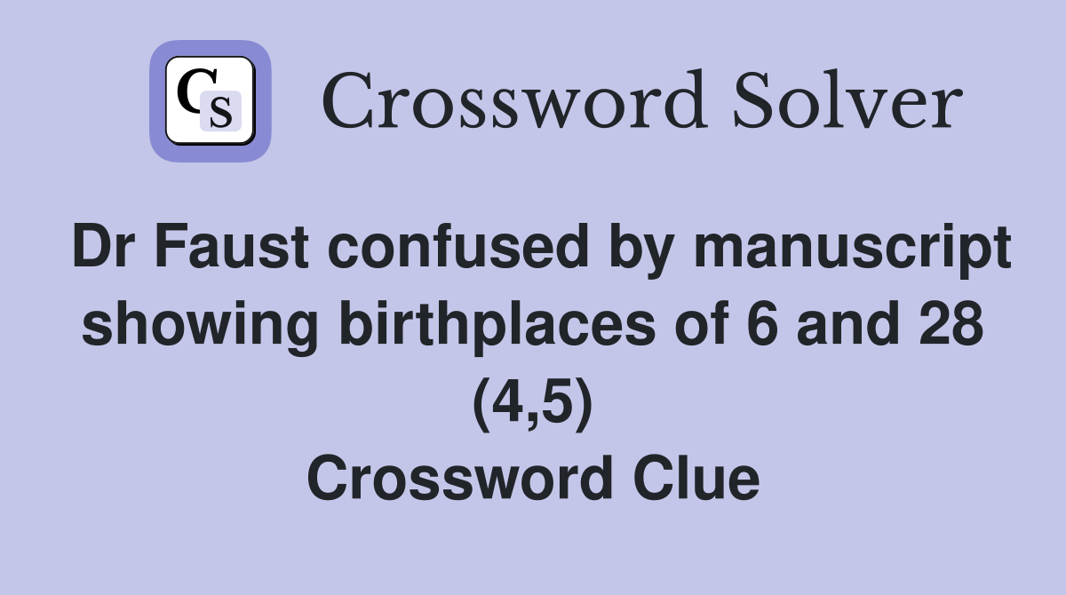 Dr Faust confused by manuscript showing birthplaces of 6 and 28 (4,5) Crossword Clue