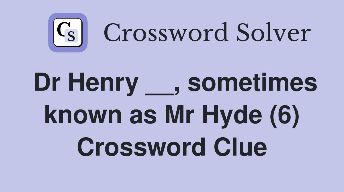 Dr Henry __, sometimes known as Mr Hyde (6) Crossword Clue