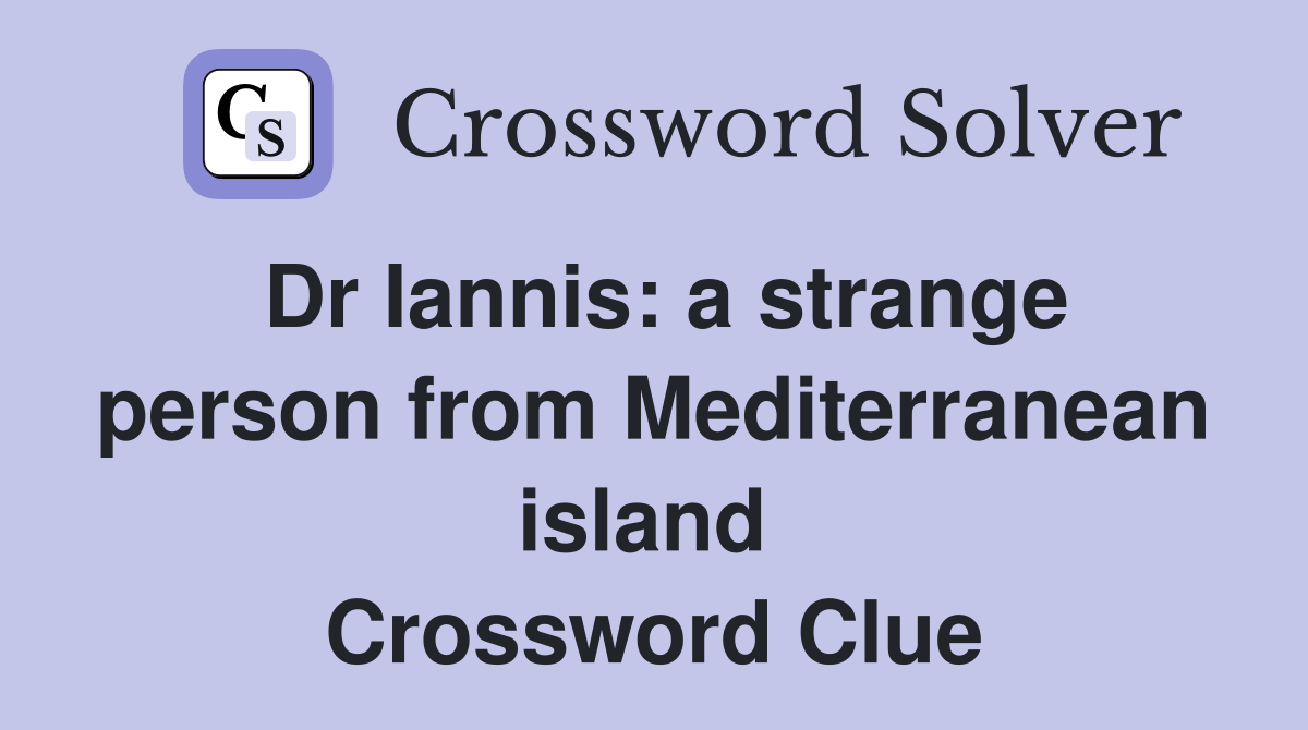 Dr Iannis: a strange person from Mediterranean island  Crossword Clue