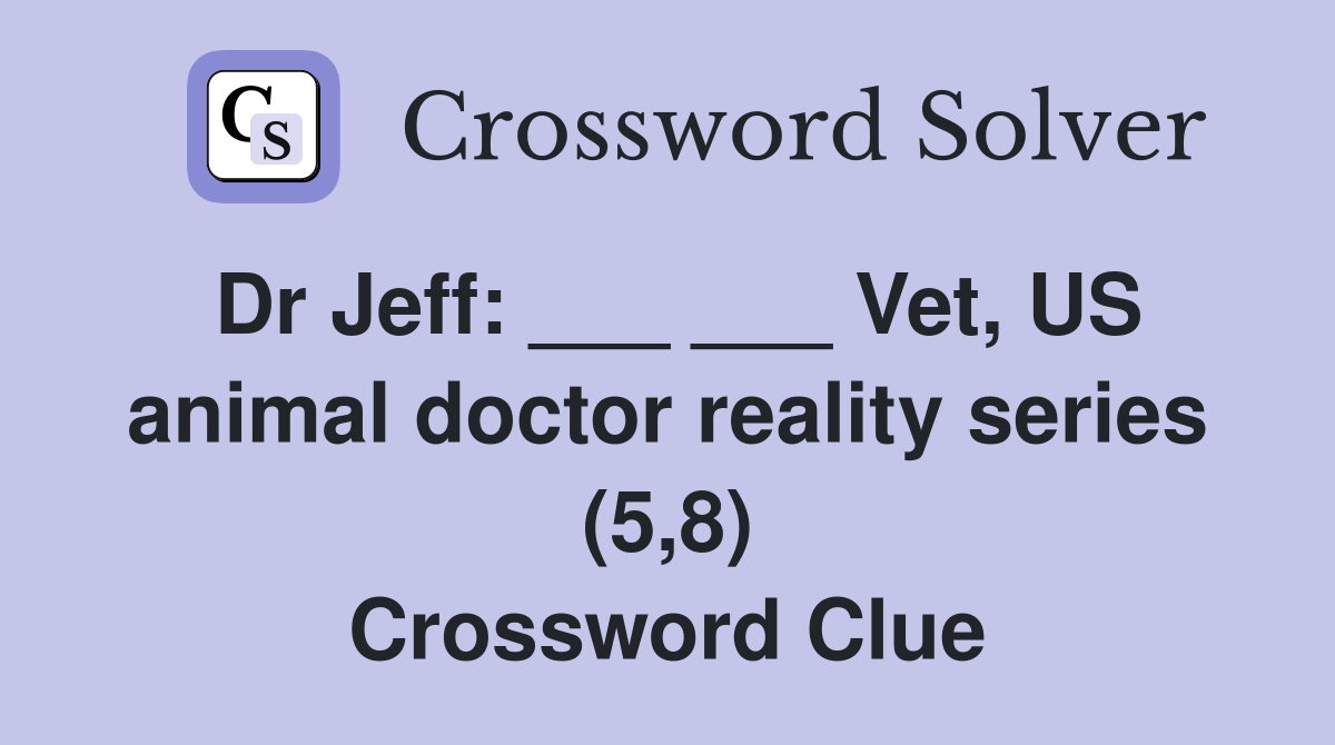 Dr Jeff: ___ ___ Vet, US animal doctor reality series (5,8) Crossword Clue