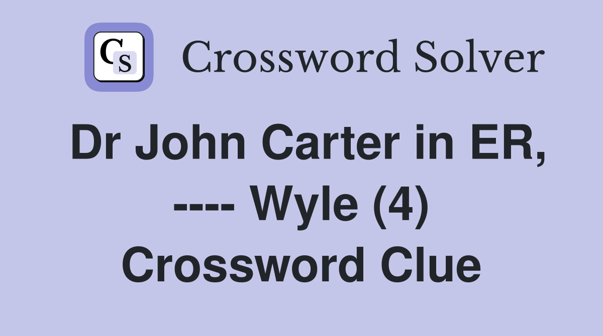 Dr John Carter in ER, ---- Wyle (4) Crossword Clue