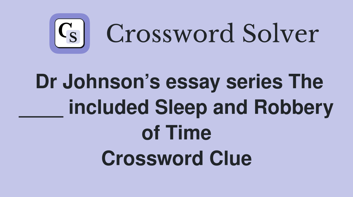 Dr Johnson’s essay series The ____ included Sleep and Robbery of Time Crossword Clue