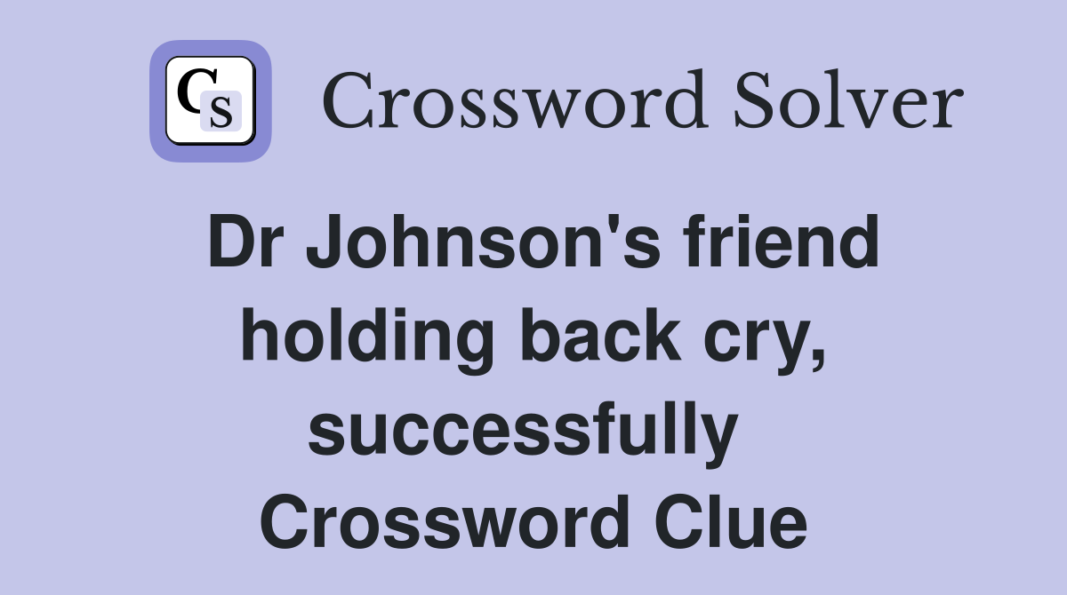 Dr Johnson's friend holding back cry, successfully  Crossword Clue