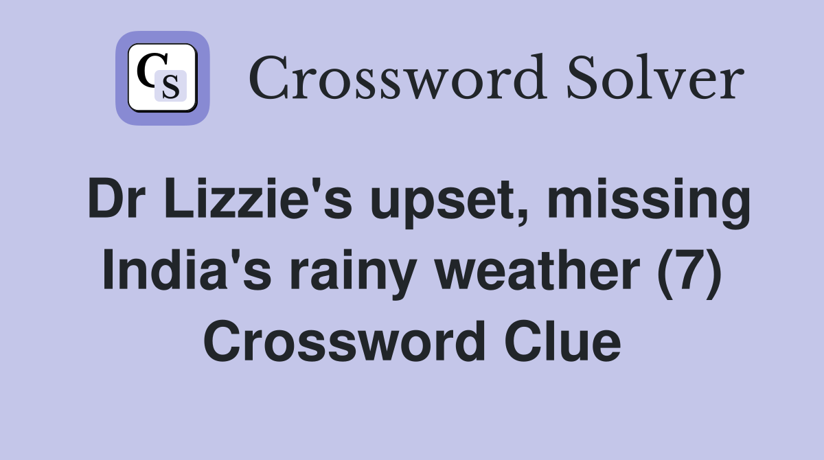 Dr Lizzie's upset, missing India's rainy weather (7) Crossword Clue