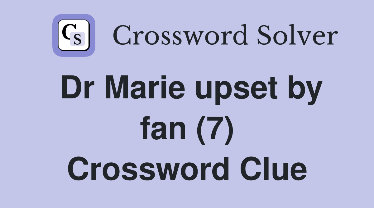 Dr Marie upset by fan (7) Crossword Clue