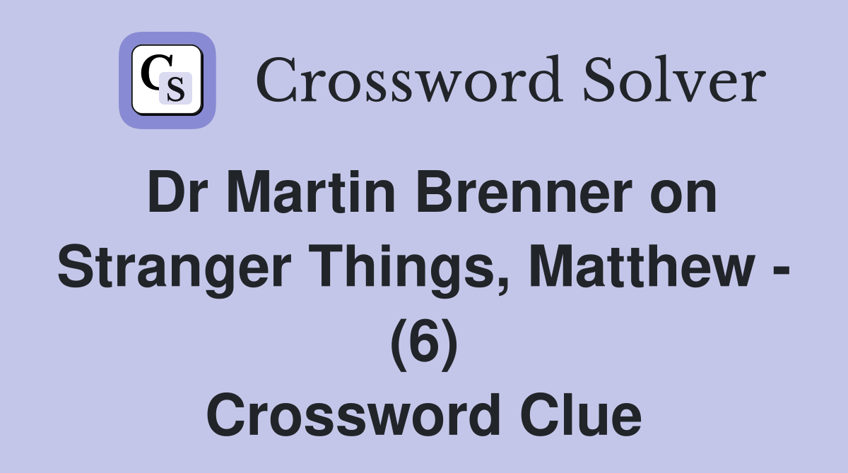 Dr Martin Brenner on Stranger Things, Matthew - (6) Crossword Clue