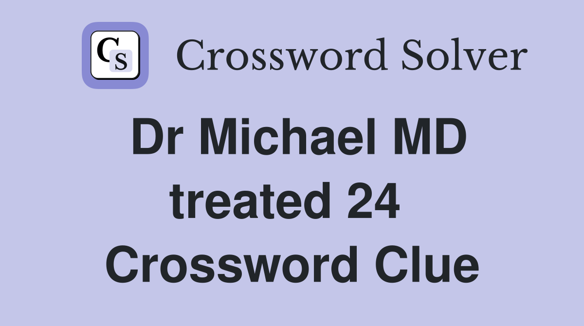 Dr Michael MD treated 24  Crossword Clue
