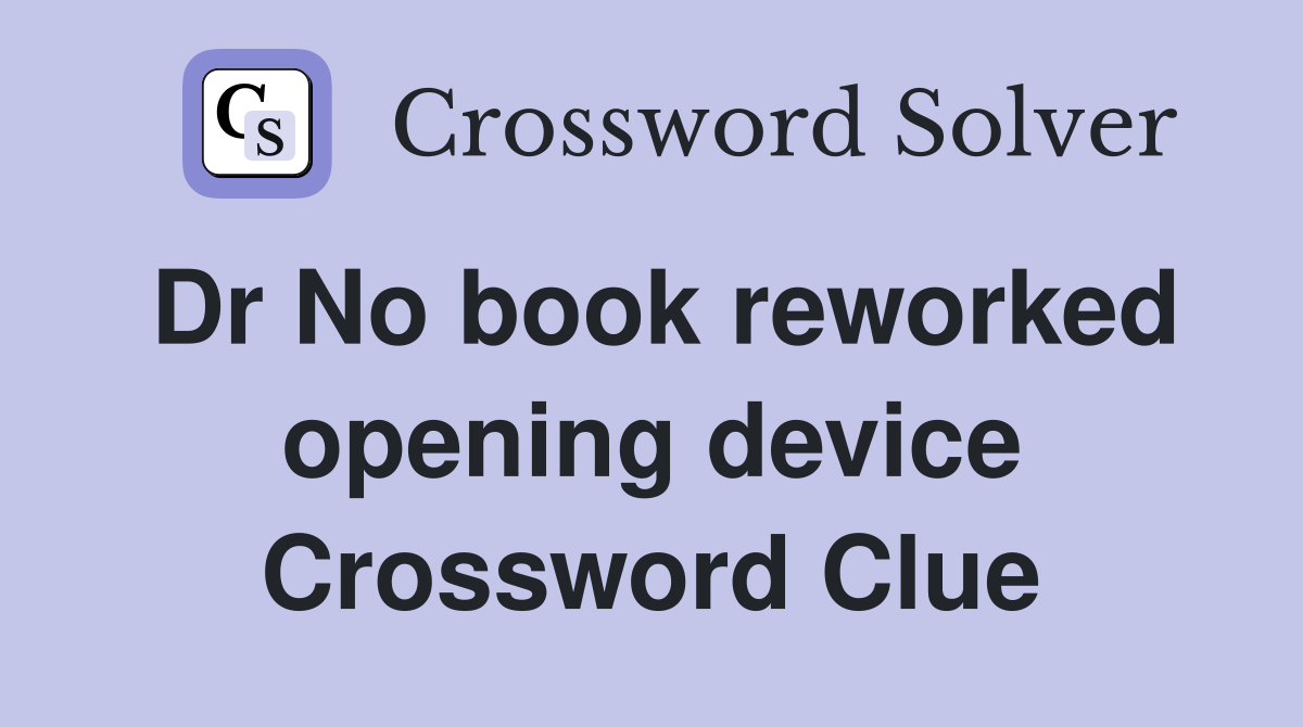 Dr No book reworked opening device Crossword Clue