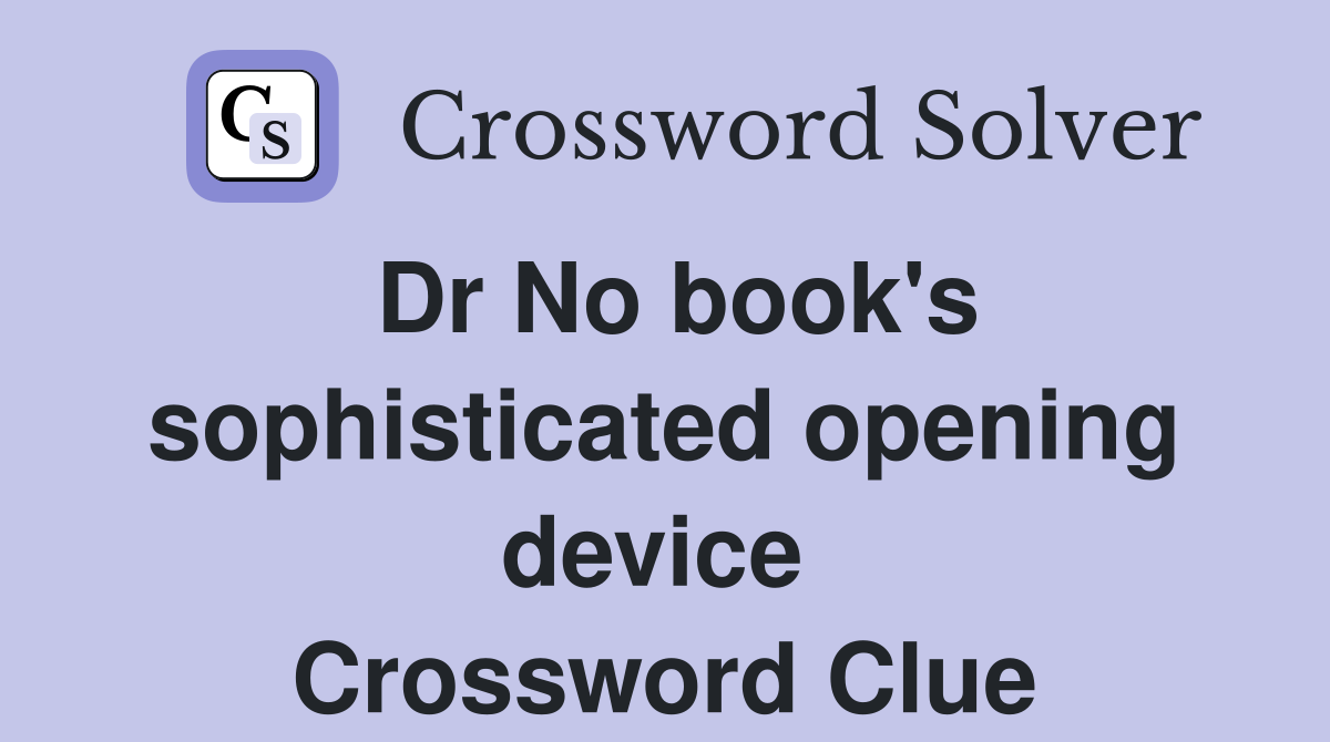 Dr No book's sophisticated opening device  Crossword Clue