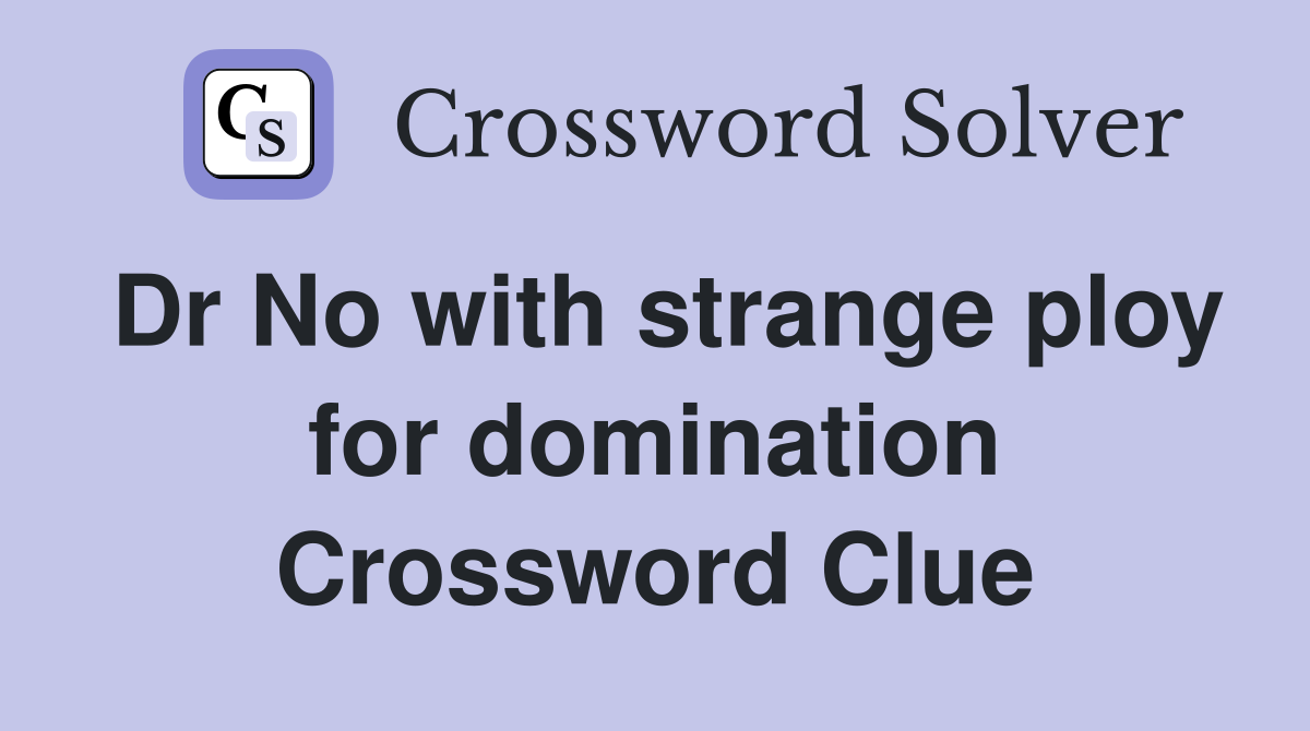 Dr No with strange ploy for domination Crossword Clue