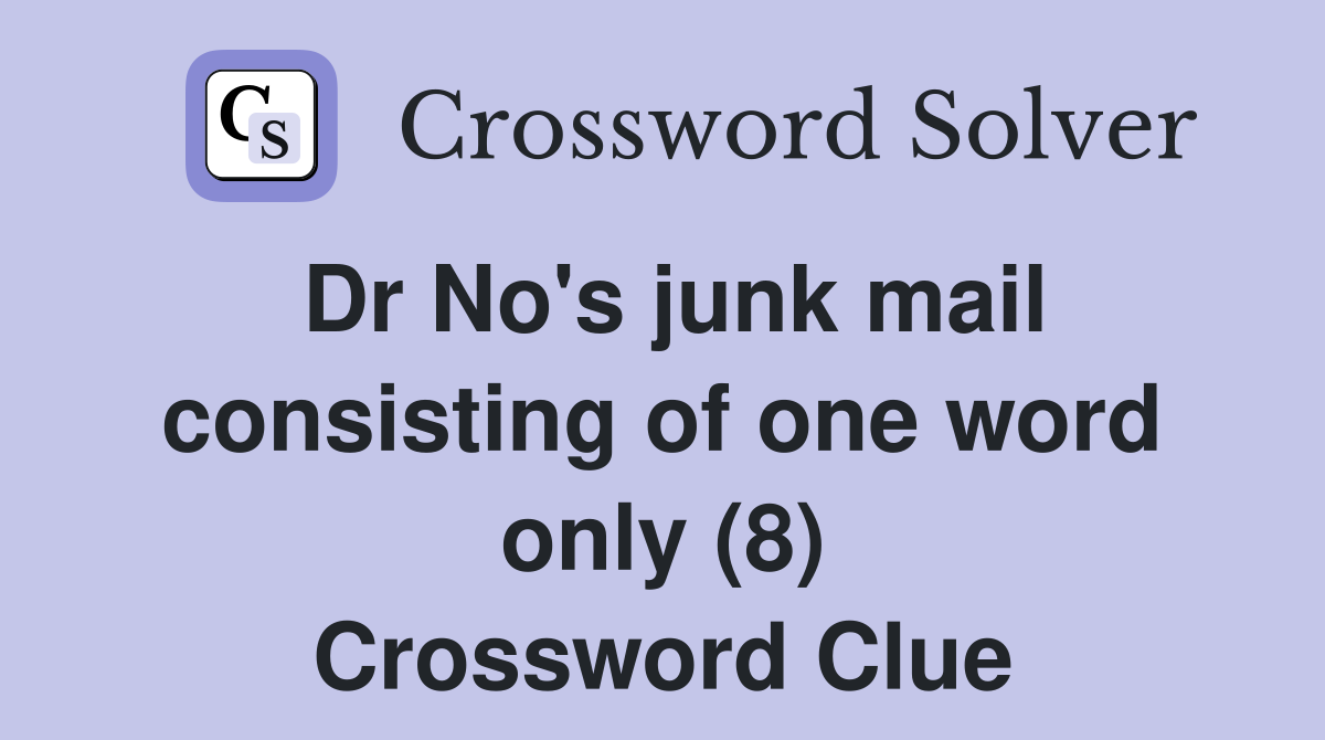 Dr No's junk mail consisting of one word only (8) Crossword Clue