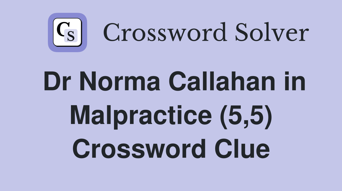 Dr Norma Callahan in Malpractice (5,5) Crossword Clue