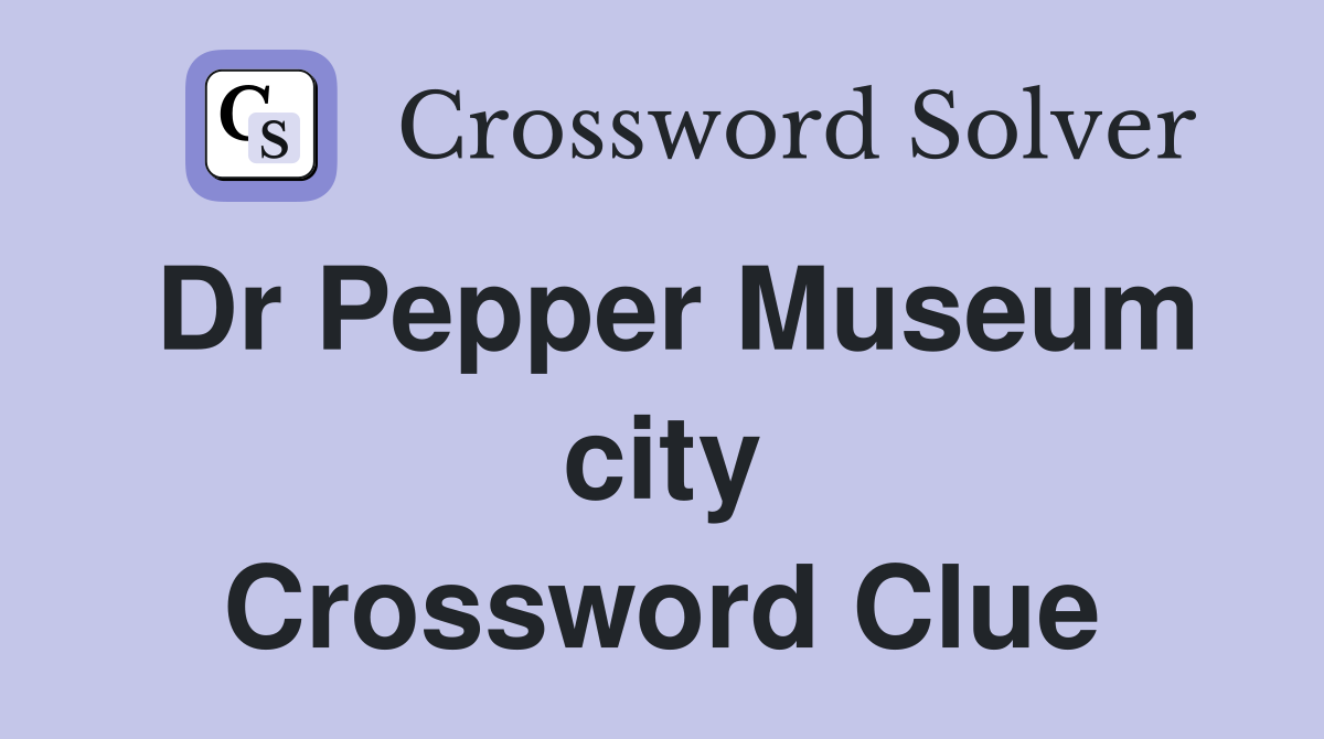 Dr Pepper Museum city Crossword Clue
