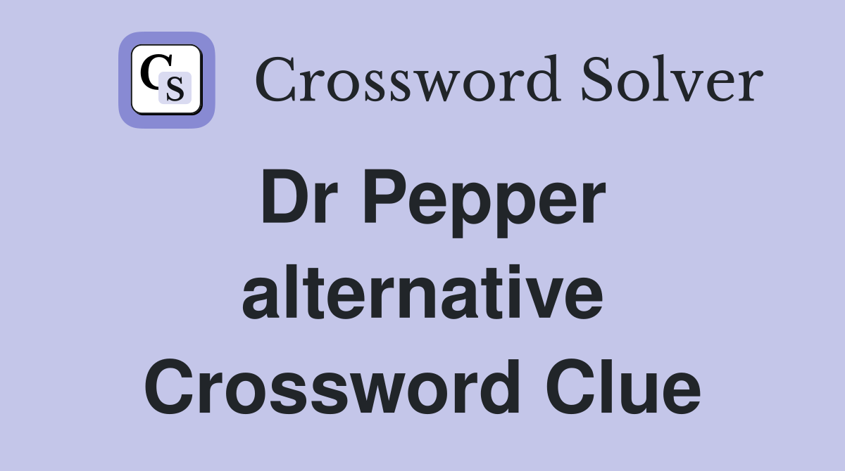 Dr Pepper alternative Crossword Clue