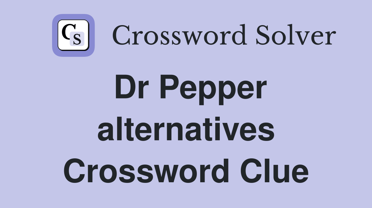 Dr Pepper alternatives Crossword Clue