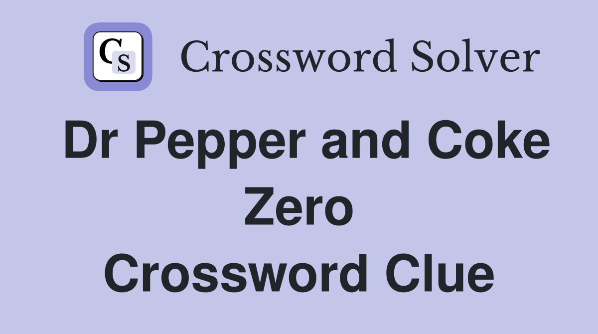 Dr Pepper and Coke Zero Crossword Clue