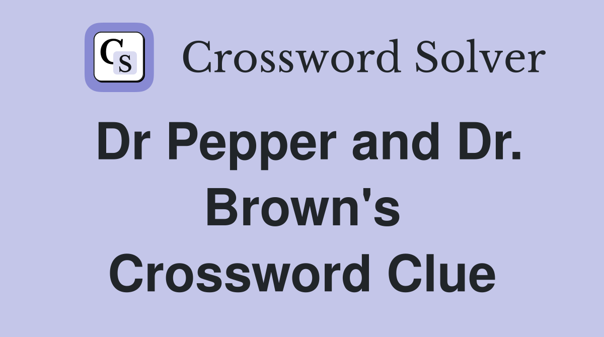 Dr Pepper and Dr. Brown's Crossword Clue