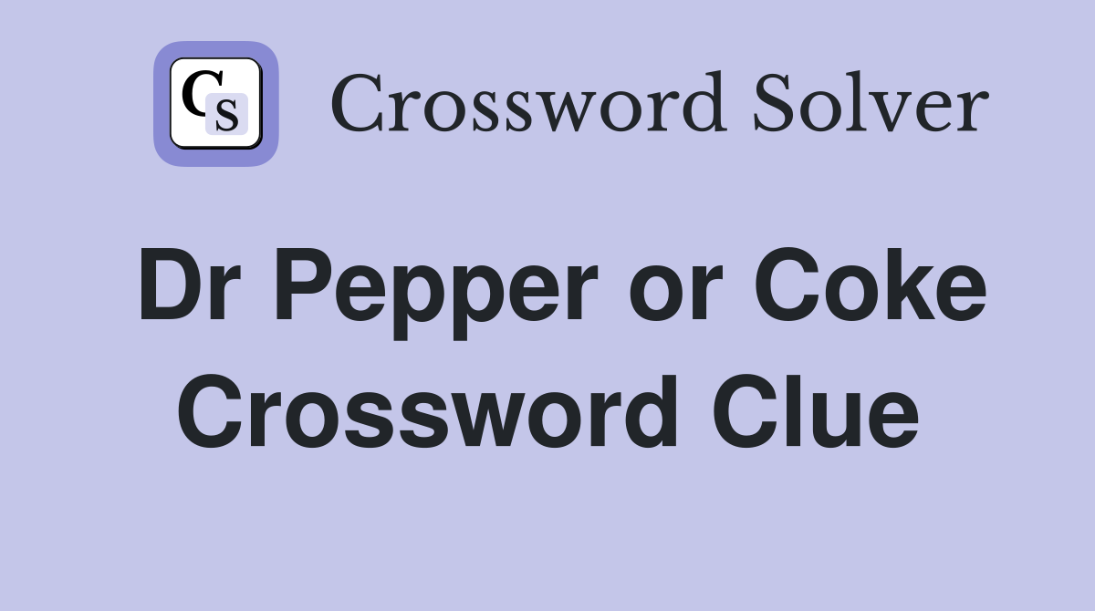 Dr Pepper or Coke Crossword Clue