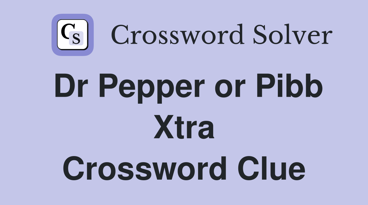 Dr Pepper or Pibb Xtra Crossword Clue