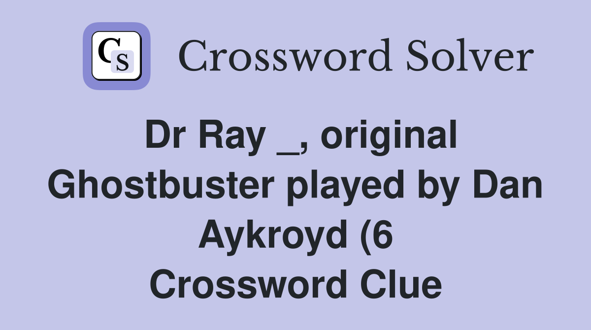 Dr Ray original Ghostbuster played by Dan Aykroyd (6) Crossword Dr Ray original Ghostbuster played by Dan Aykroyd (6) Crossword
