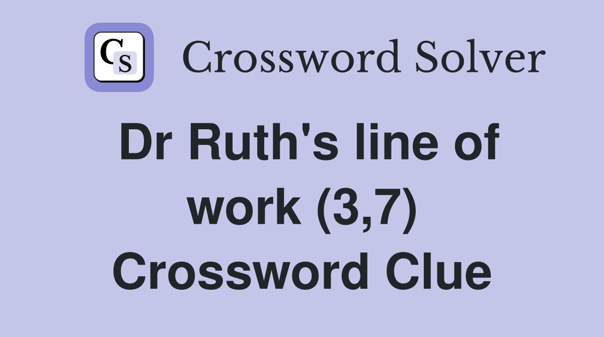 Dr Ruth's line of work (3,7) Crossword Clue