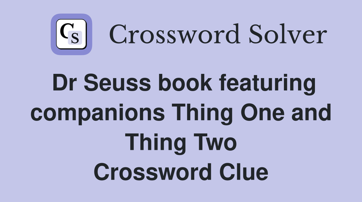 Dr Seuss book featuring companions Thing One and Thing Two Crossword Clue
