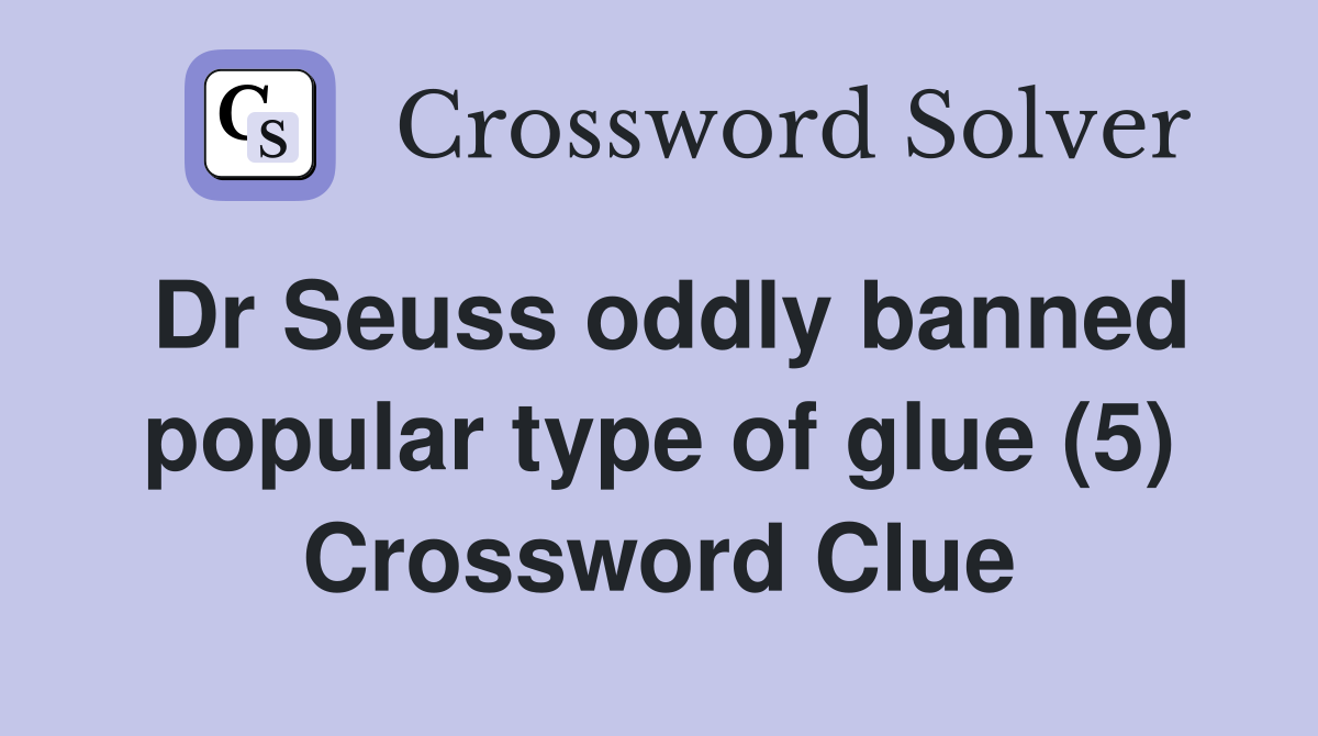 Dr Seuss oddly banned popular type of glue (5) Crossword Clue